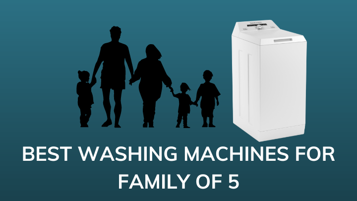 Best washing machine for family of 5